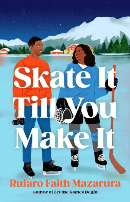 Skate It Till You Make It: The ultimate wintery sports romcom, perfect for the Winter Olympics! by Rufaro Faith Mazarura
