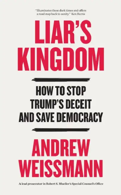 Liar's Kingdom: How To Stop Trump's Deceit and Save Democracy - The Instant #1 New York Times Bestseller by Andrew Weissmann