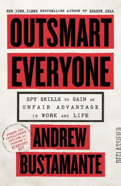 Outsmart Everyone: Spy Skills to Give You an Edge in Work and Life by Andrew Bustamante