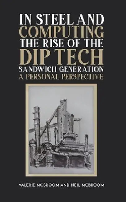 In Steel and Computing the Rise of the Dip Tech Sandwich Generation by Valerie McBroom