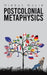 Postcolonial Metaphysics by Nibras Malik