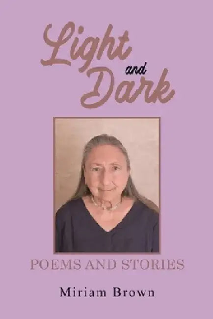 Light and Dark: Poems and Stories by Miriam Brown