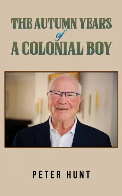The Autumn Years of a Colonial Boy by Peter Hunt