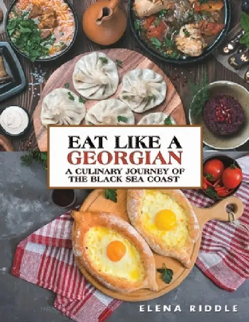 Eat Like a Georgian - a Culinary Journey of the Black Sea Coast by Elena Riddle