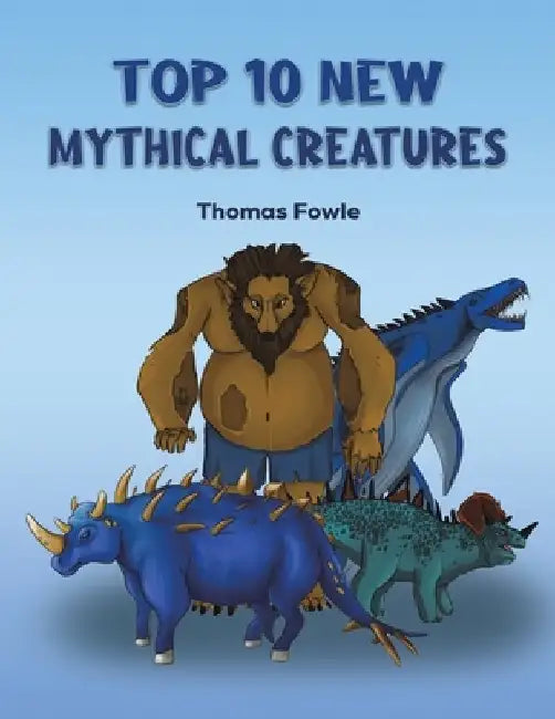 Top 10 New Mythical Creatures by Thomas Fowle