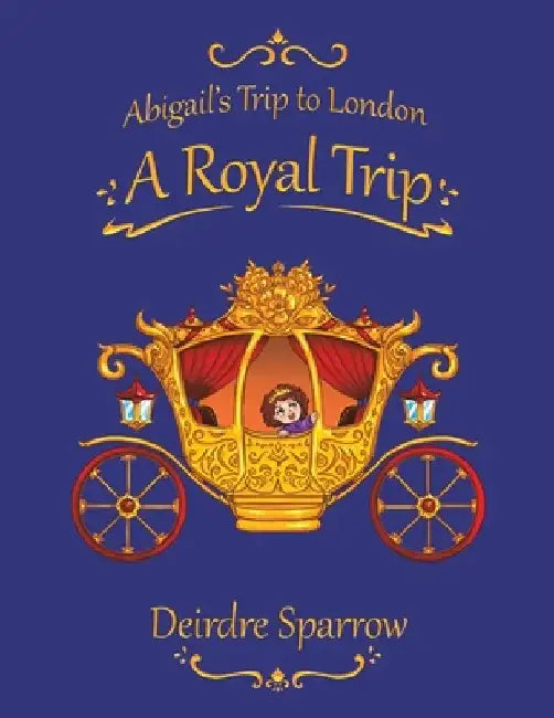 Abigail's Trip to London: A Royal Trip by Deirdre Sparrow