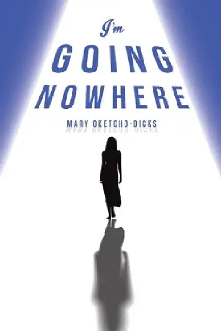 I'm Going Nowhere by Mary Oketcho-Dicks