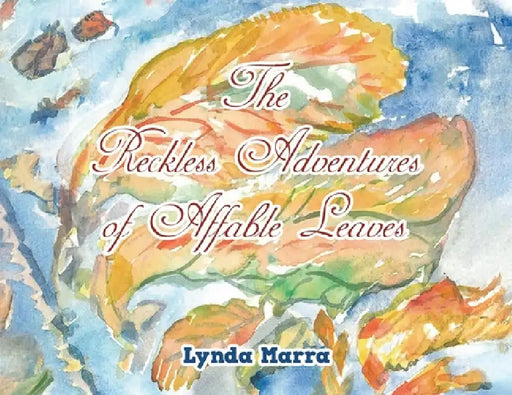 The Reckless Adventures of Affable Leaves by Lynda Marra, Lynda Marra