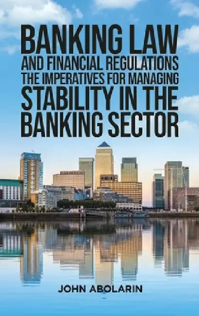 Banking Law and Financial Regulations by John Abolarin