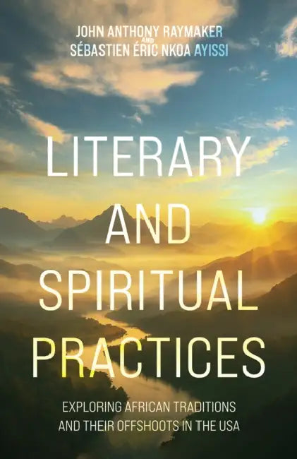 Literary and Spiritual Practices by John Anthony Raymaker, Sébastien Éric Nkoa Ayissi