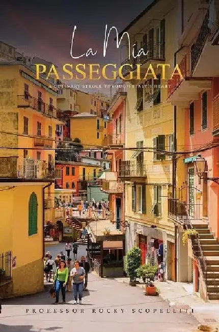 La Mia Passeggiata: A Culinary Stroll Through Italy’s Heart by Professor Rocky Scopelliti