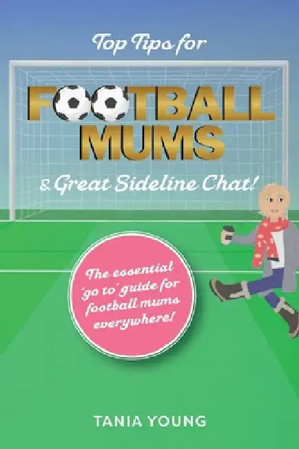 Top Tips for Football Mums & Great Sideline Chat! by Tania Young