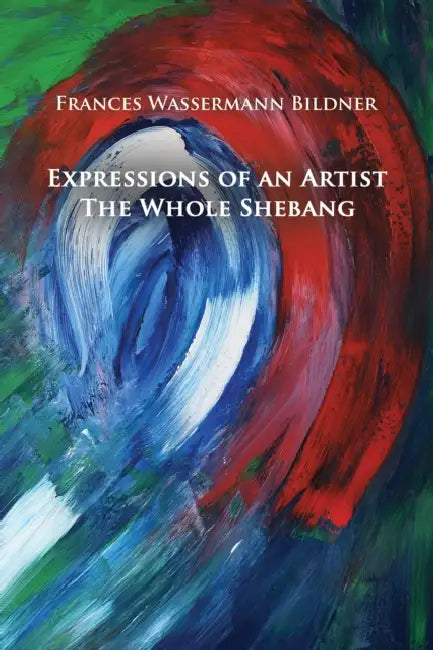 Expressions of an Artist: The Whole Shebang by Frances Wassermann Bildner
