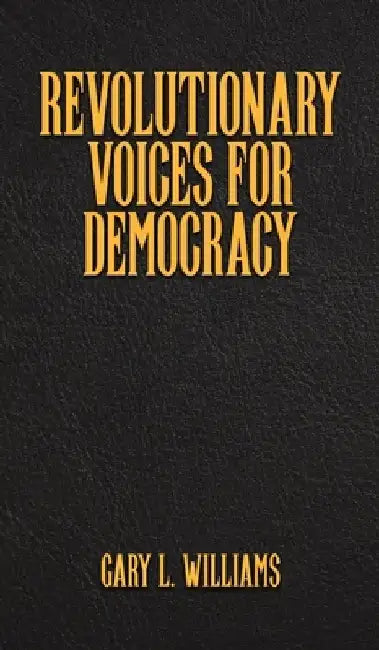 Revolutionary Voices for Democracy by Gary L. Williams