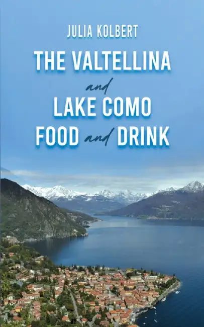 The Valtellina and Lake Como Food and Drink by Julia Kolbert