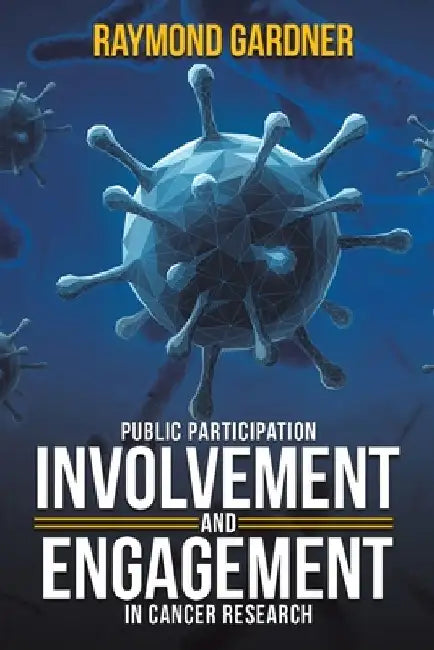 Public Participation Involvement and Engagement in Cancer Research by Raymond Gardner