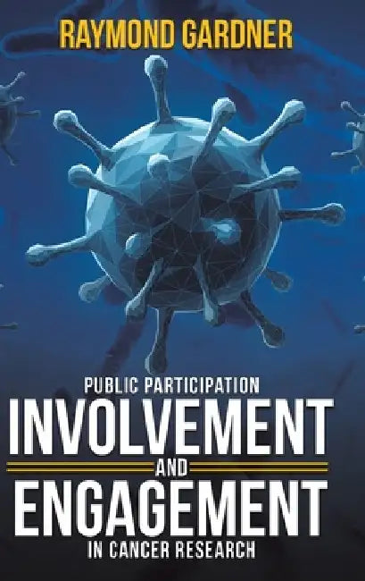 Public Participation Involvement and Engagement in Cancer Research by Raymond Gardner