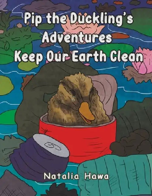 Pip the Duckling s Adventures: Keep Our Earth Clean by Hawa, Natalia