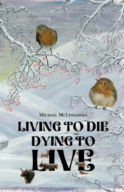 Living to Die - Dying to Live by Michael McLenaghan