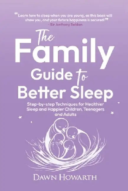 The Family Guide to Better Sleep: Step-by-step Techniques for Healthier Sleep and Happier Children, Teenagers and Adults by Dawn Howarth