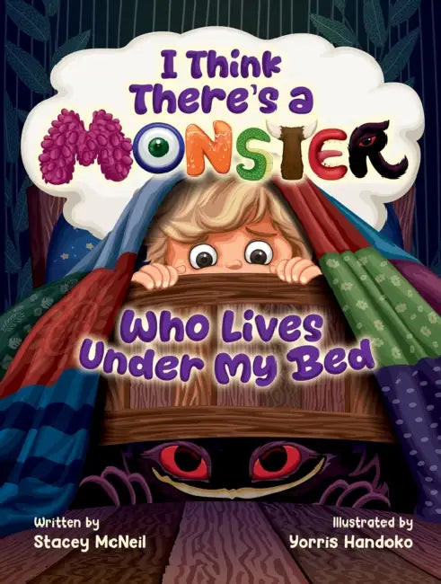 I Think There's a Monster Who Lives Under My Bed by Stacey McNeil, Yorris Handoko