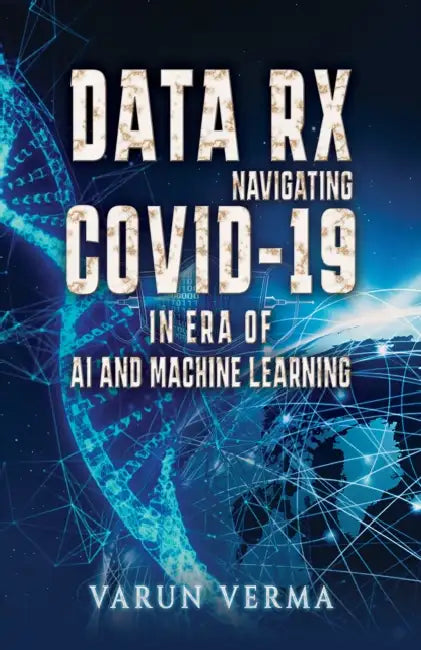 Data Rx: Navigating COVID-19 in era of AI and Machine Learning by Varun Verma