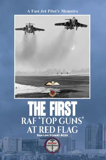 The First RAF ‘Top Guns’ at Red Flag: A Fast Jet Pilot’s Memoirs by Sqn Ldr Stuart Ager