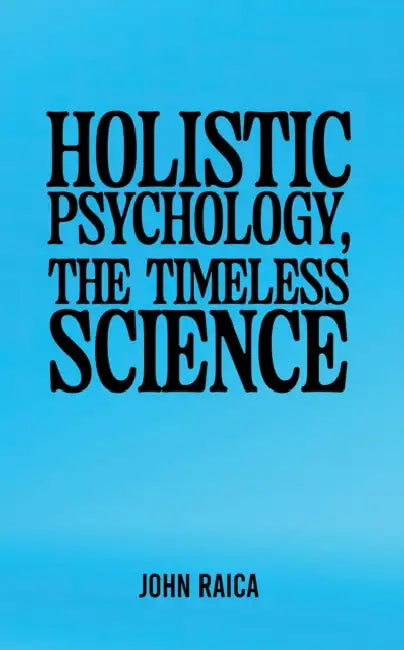Holistic Psychology, the Timeless Science by John Raica