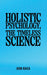 Holistic Psychology, the Timeless Science by John Raica