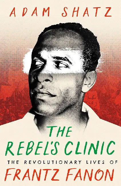 The Rebel's Clinic by Adam Shatz