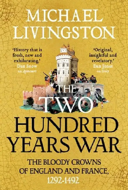 The Two Hundred Years War: The Bloody Crowns of England and France, 1292â€“1492 by Dr Michael Livingston