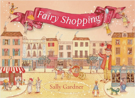 Fairy Shopping: A beautiful gift book from the award-winning author of I, Coriander by Sally Gardner