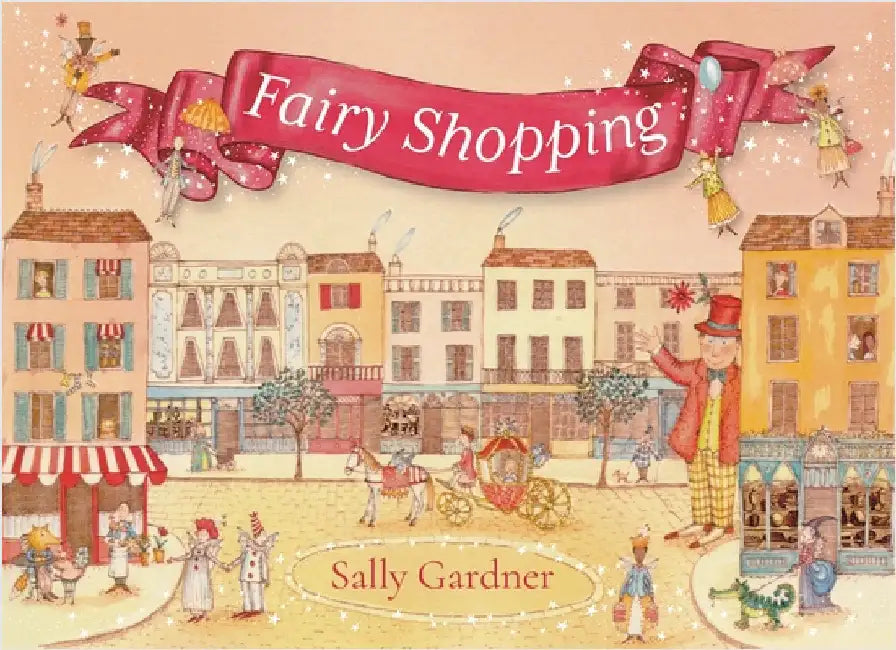 Fairy Shopping: A beautiful gift book from the award-winning author of I, Coriander by Sally Gardner