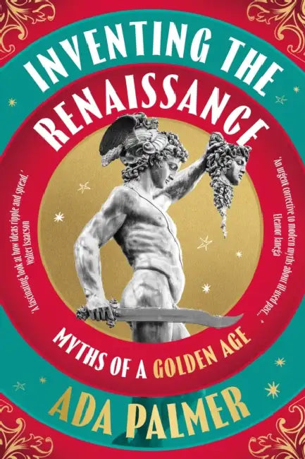 Inventing the Renaissance: Myths of a Golden Age by Ada Palmer