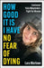 How Good It Is I have No Fear of Dying by Lara Marlowe