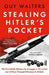 Stealing Hitler's Rocket by Guy Walters