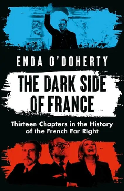 The Dark Side of France: Thirteen Chapters in the History of the French Far Right by Enda O’Doherty