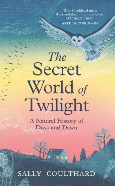 The Secret World of Twilight: A Natural History of Dusk and Dawn by Sally Coulthard