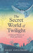 The Secret World of Twilight: A Natural History of Dusk and Dawn by Sally Coulthard
