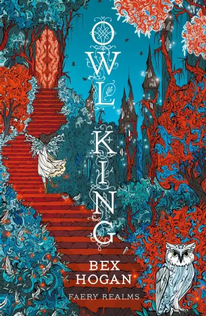 Owl King: Faery Realms series: The darkly enchanting YA fantasy by Bex Hogan