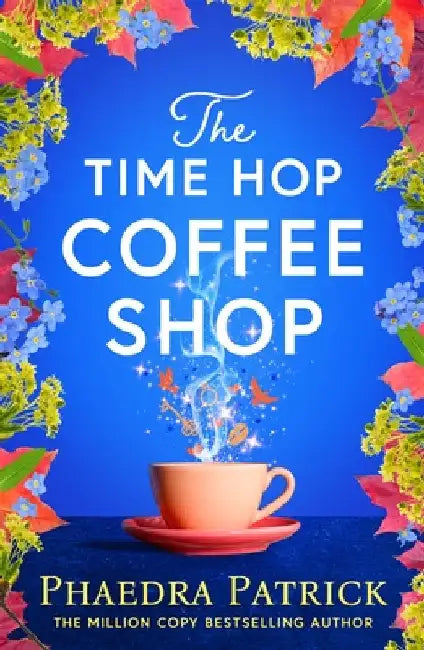 The Time Hop Coffee Shop: The new magical uplifting read perfect to curl up with this autumn by Phaedra Patrick