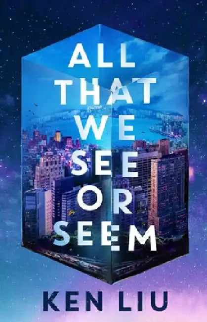 All That We See or Seem by Ken Liu