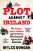 The Plot Against Ireland: The Forger, Spies, Conmen and Terrorists Who Conspired Against Irish Home Rule by Myles Dungan