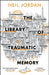 The Library of Traumatic Memory by Neil Jordan