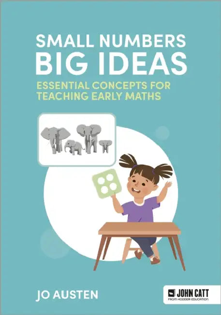 Small Numbers, Big Ideas: Essential Concepts for Teaching Early Maths by Jo Austen