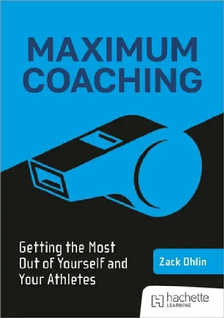 Maximum Coaching: Getting the most out of yourself and your athletes by Zack Ohlin