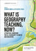 What is Geography Teaching, Now? by Catherine Owen