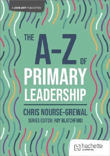 The A-Z of Primary Leadership by Chris Nourse-Grewal