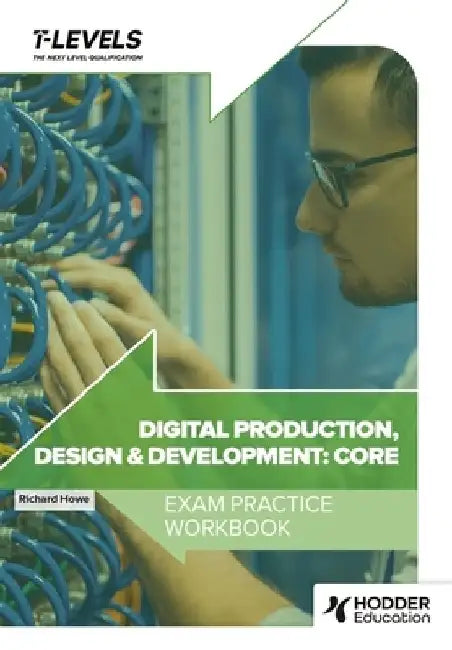Digital Production, Design and Development T Level Exam Practice Workbook by Richard Howe