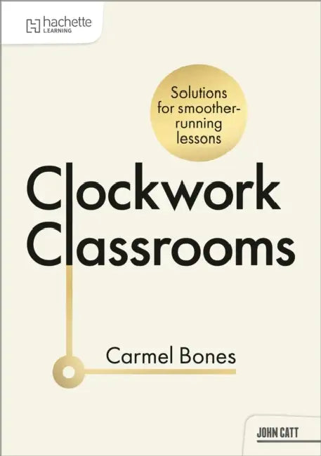 Clockwork Classrooms: Solutions for Smoother Running Lessons by Carmel Bones